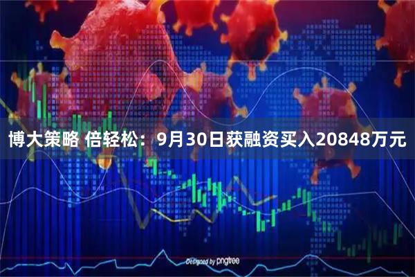 博大策略 倍轻松：9月30日获融资买入20848万元